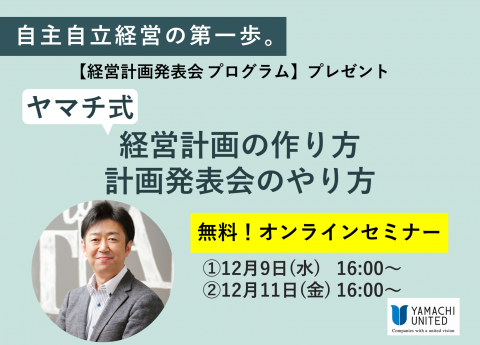 【無料オンラインセミナー】
自主・自律経営の第一歩。
ヤマチ式「経営計画の作り方と計画発表会のやり方」