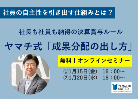 【無料オンラインセミナー】
社長も社員も納得の決算賞与ルール
ヤマチ式「成果分配の出し方」