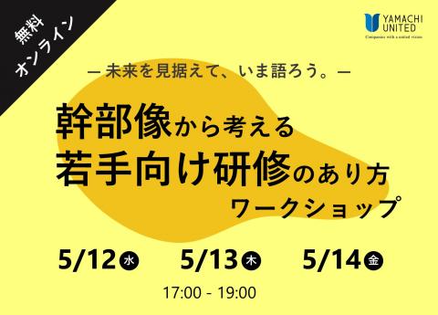 【無料ワークショップ】
幹部像から考える若手向け研修のあり方
~未来を見据えて、いま語ろう。~