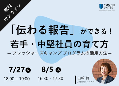 【無料セミナー】
「伝わる報告」ができる!若手・中堅社員の育て方
~フレッシャーズキャンプ プログラムの活用方法~