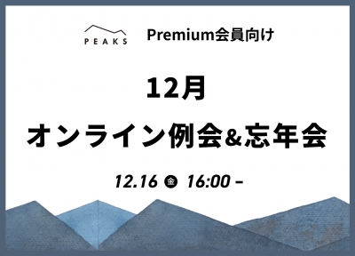 【PEAKS Premium会員限定】
12月オンライン例会＆忘年会のご案内