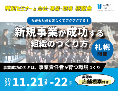 【特別セミナー＆現地視察会】
新規事業が成功する組織のつくり方