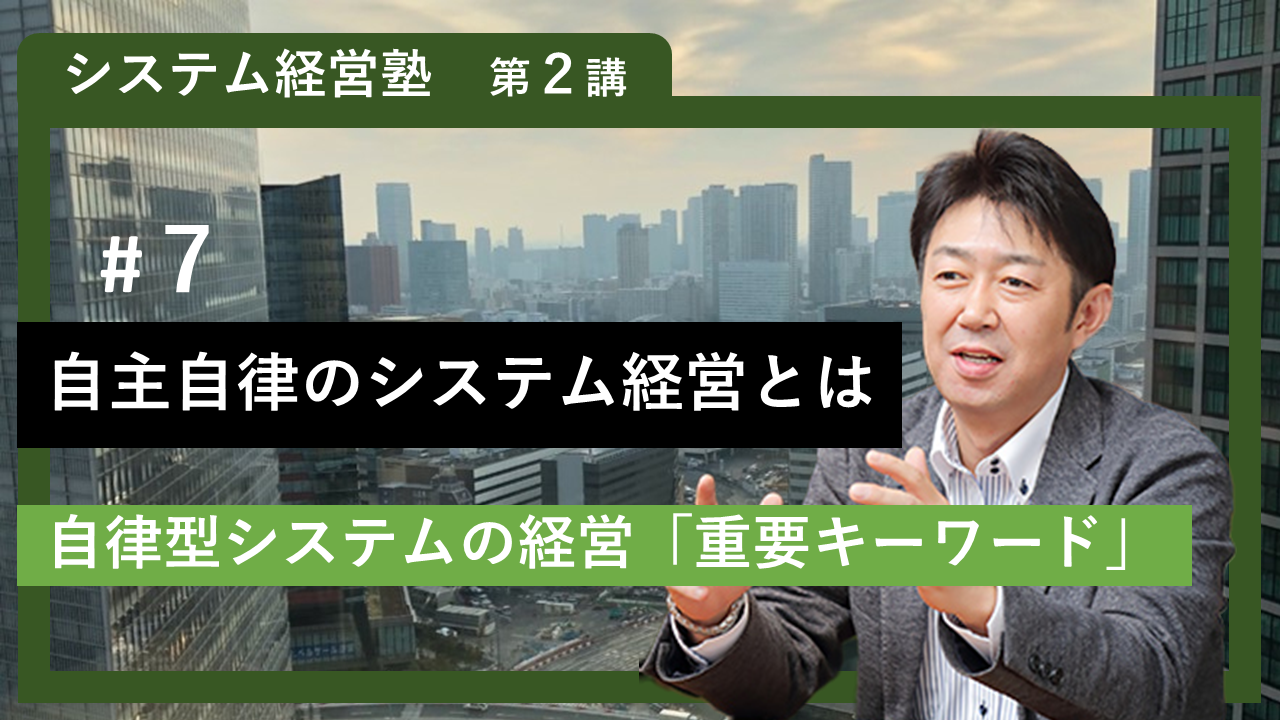 【システム経営塾】#7 「自主自律のシステム経営とは」