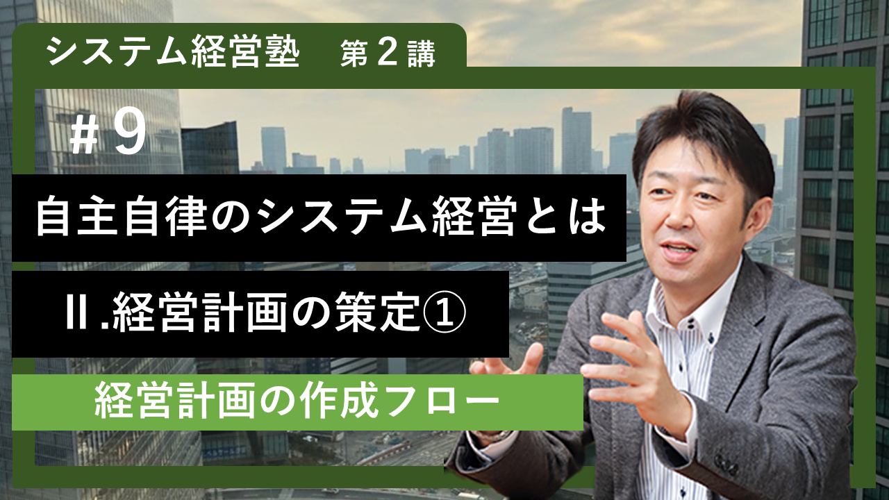 【システム経営塾】#9「自主自律のシステム経営とは　Ⅱ 経営計画の策定①」